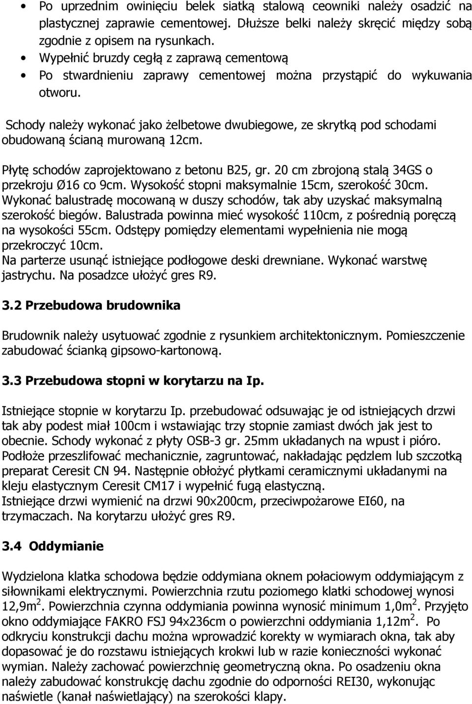 Schody należy wykonać jako żelbetowe dwubiegowe, ze skrytką pod schodami obudowaną ścianą murowaną 12cm. Płytę schodów zaprojektowano z betonu B25, gr.