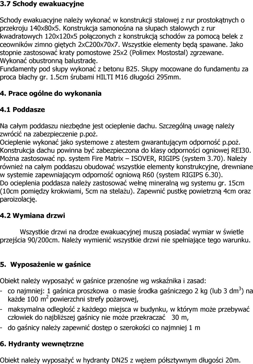 Jako stopnie zastosować kraty pomostowe 25x2 (Polimex Mostostal) zgrzewane. Wykonać obustronną balustradę. Fundamenty pod słupy wykonać z betonu B25. Słupy mocowane do fundamentu za proca blachy gr.