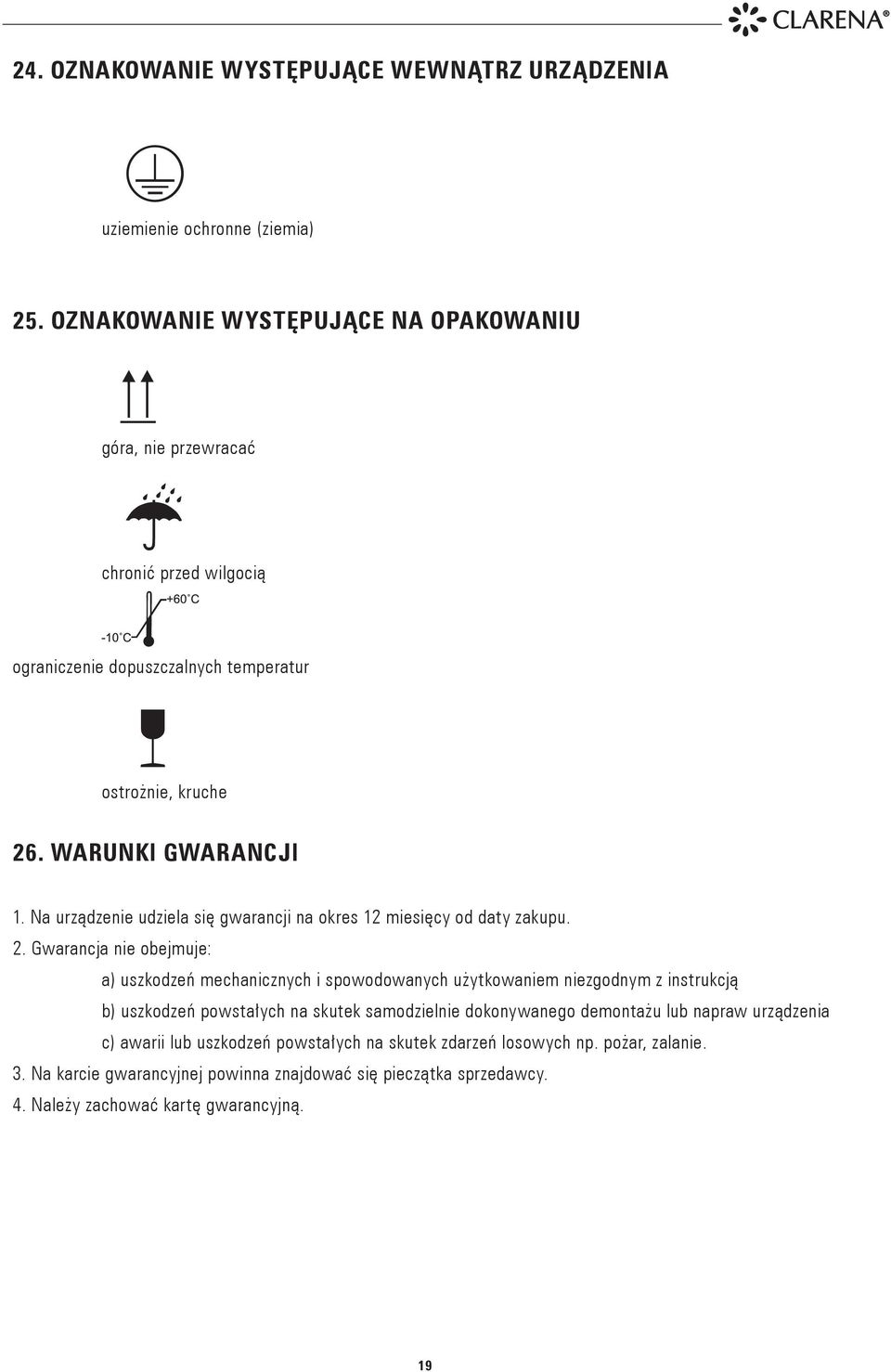 WARUNKI GWARANCJI 10 C 1. Na urządzenie udziela się gwarancji na okres 12 miesięcy od daty zakupu. 2.