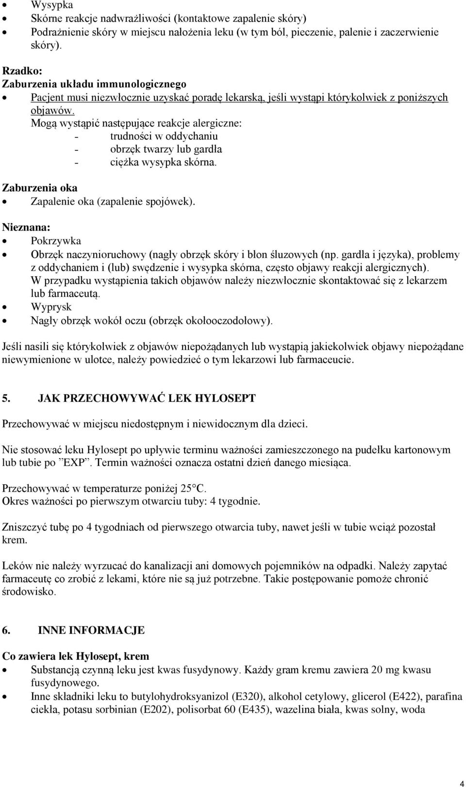 Mogą wystąpić następujące reakcje alergiczne: trudności w oddychaniu obrzęk twarzy lub gardła ciężka wysypka skórna. Zaburzenia oka Zapalenie oka (zapalenie spojówek).