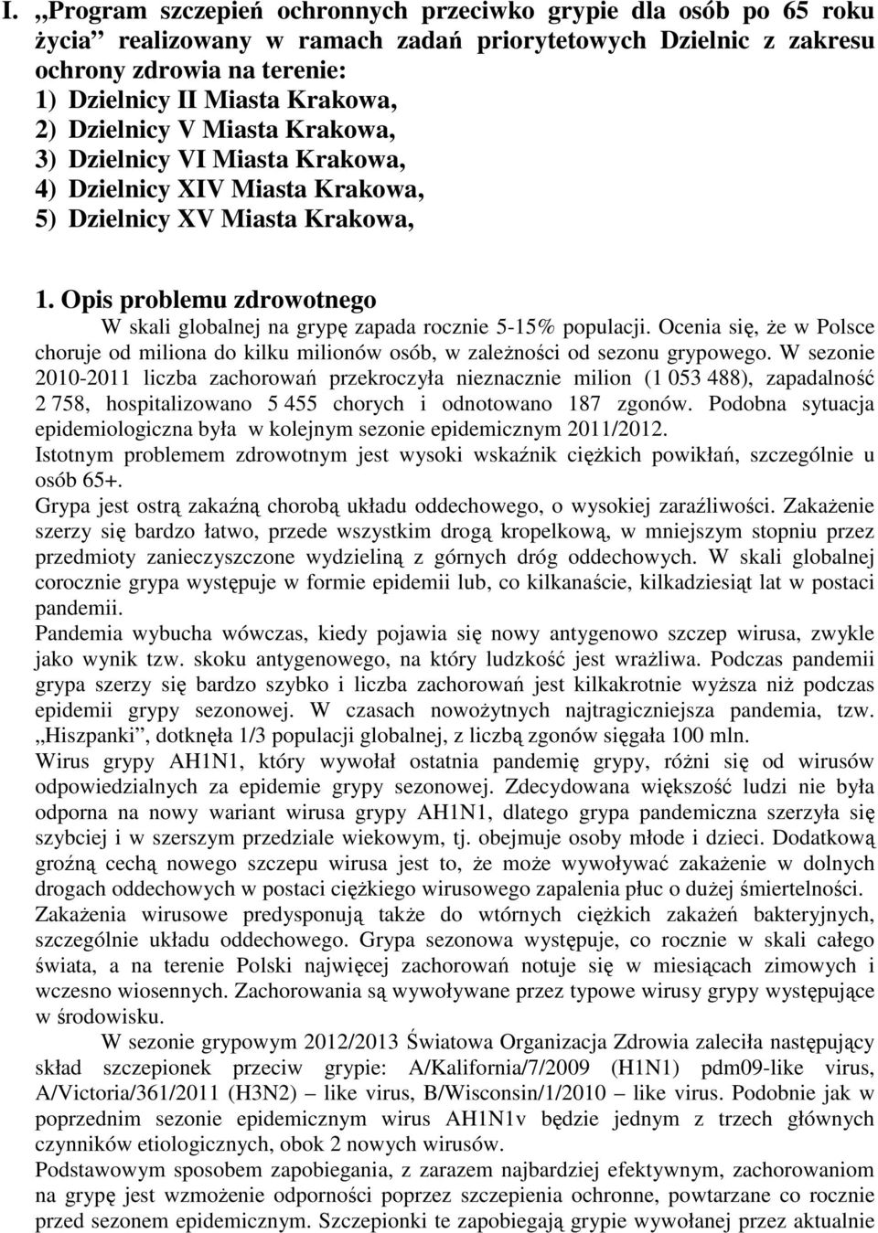 Opis problemu zdrowotnego W skali globalnej na grypę zapada rocznie 5-15% populacji. Ocenia się, Ŝe w Polsce choruje od miliona do kilku milionów osób, w zaleŝności od sezonu grypowego.