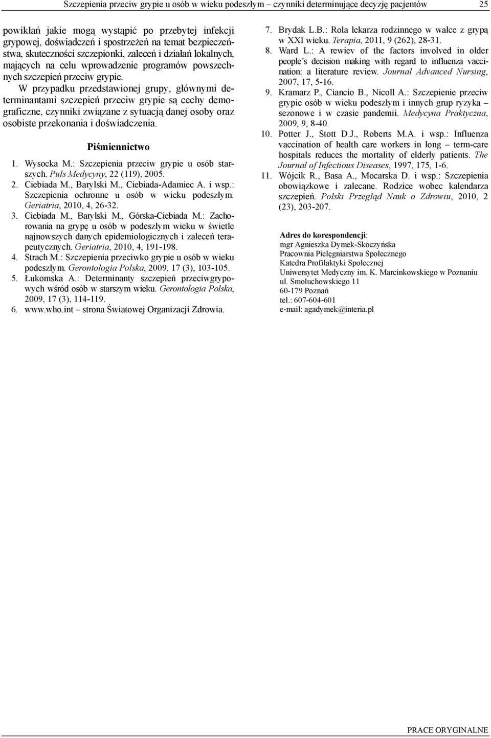 W przypadku przedstawionej grupy, głównymi determinantami szczepień przeciw grypie są cechy demograficzne, czynniki związane z sytuacją danej osoby oraz osobiste przekonania i doświadczenia.