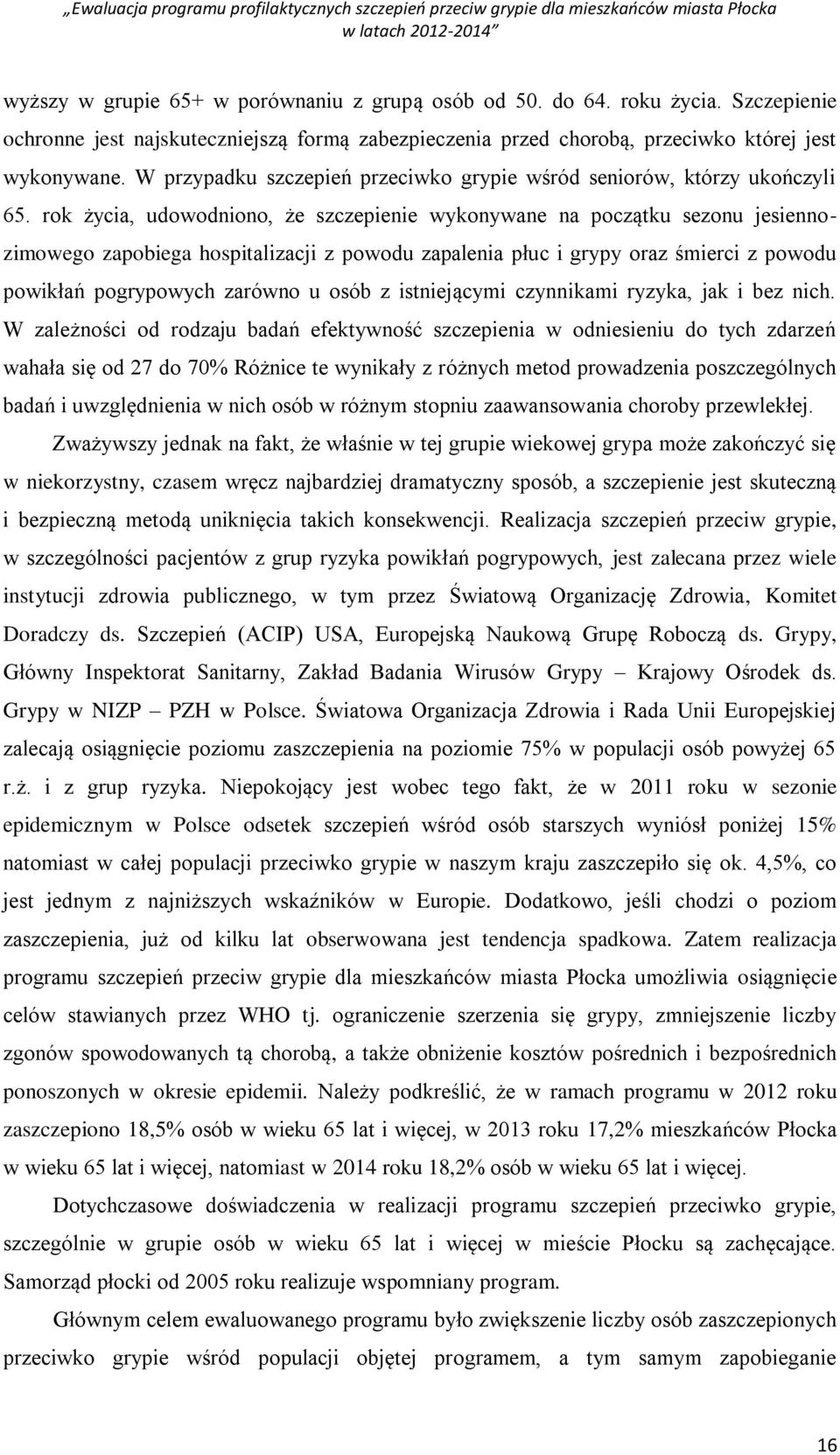 rok życia, udowodniono, że szczepienie wykonywane na początku sezonu jesiennozimowego zapobiega hospitalizacji z powodu zapalenia płuc i grypy oraz śmierci z powodu powikłań pogrypowych zarówno u