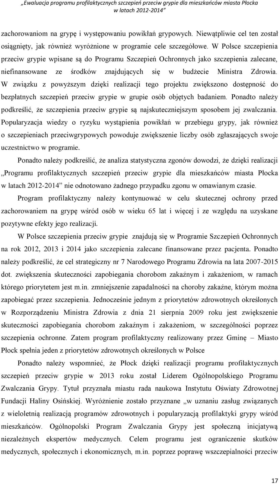 W związku z powyższym dzięki realizacji tego projektu zwiększono dostępność do bezpłatnych szczepień przeciw grypie w grupie osób objętych badaniem.