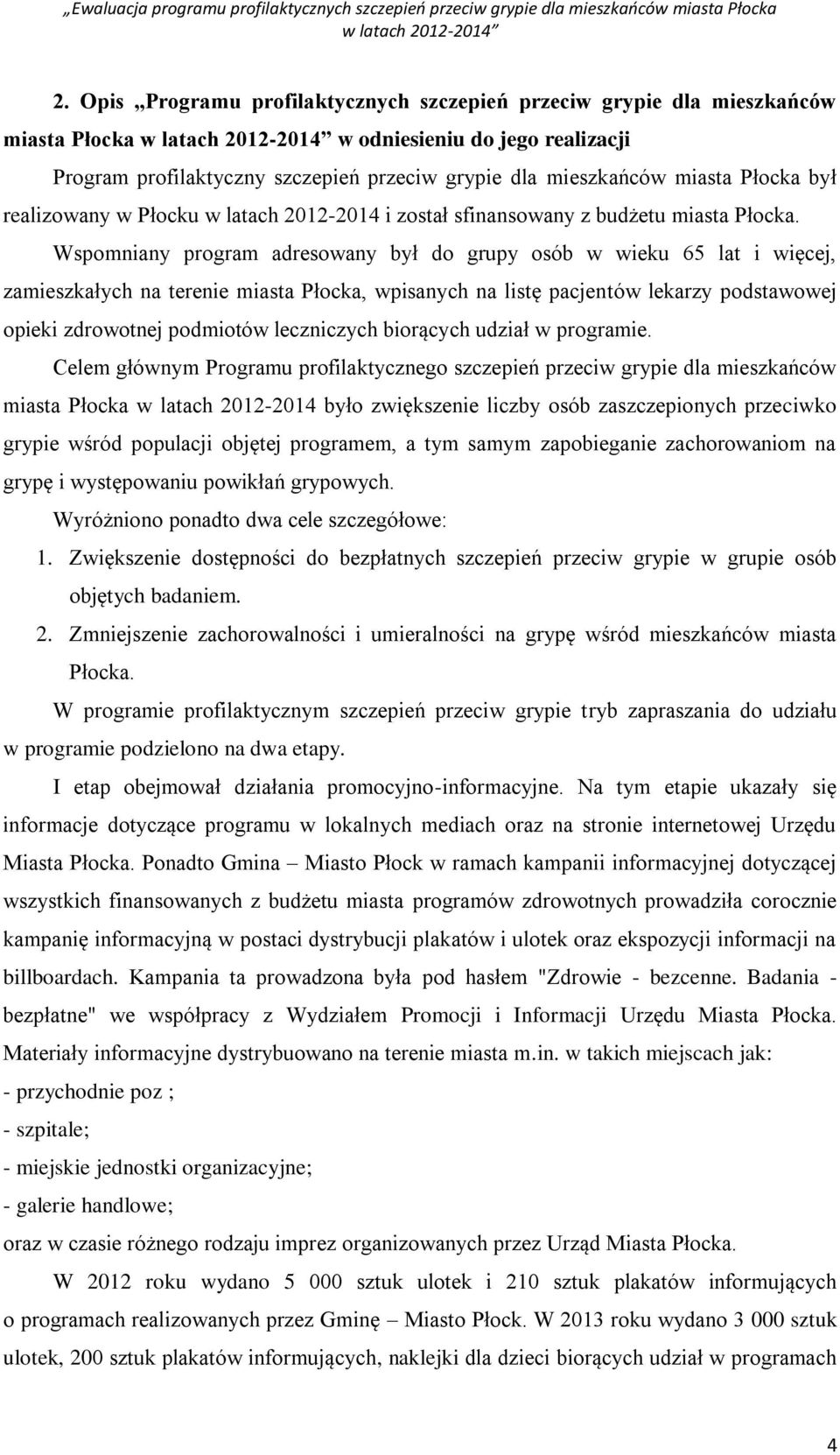 Wspomniany program adresowany był do grupy osób w wieku 65 lat i więcej, zamieszkałych na terenie miasta Płocka, wpisanych na listę pacjentów lekarzy podstawowej opieki zdrowotnej podmiotów