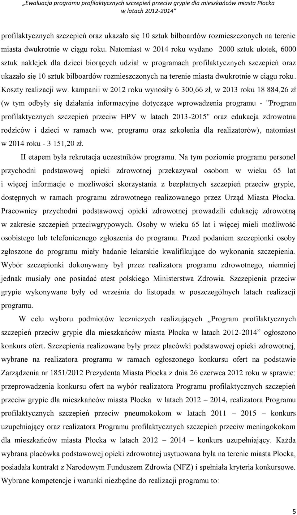 kampanii w 2012 roku wynosiły 6 300,66 zł, w 2013 roku 18 884,26 zł (w tym odbyły się działania informacyjne dotyczące wprowadzenia programu - "Program profilaktycznych szczepień przeciw HPV w latach