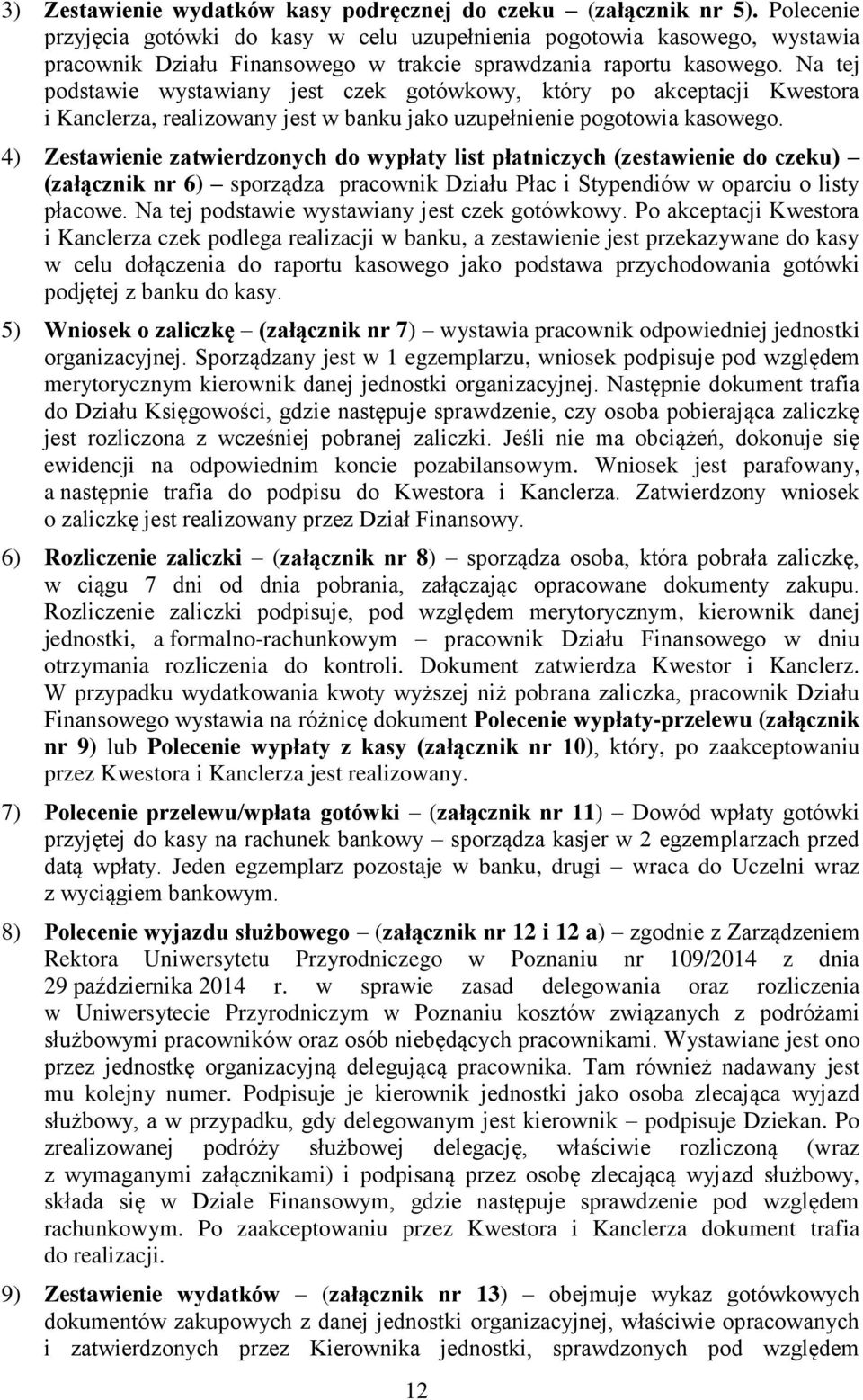 Na tej podstawie wystawiany jest czek gotówkowy, który po akceptacji Kwestora i Kanclerza, realizowany jest w banku jako uzupełnienie pogotowia kasowego.