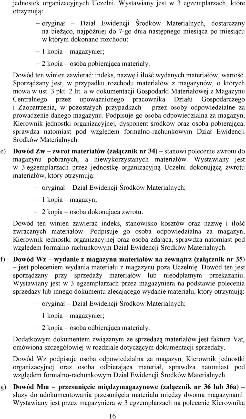 rozchodu; 1 kopia magazynier; 2 kopia osoba pobierająca materiały. Dowód ten winien zawierać: indeks, nazwę i ilość wydanych materiałów, wartość.