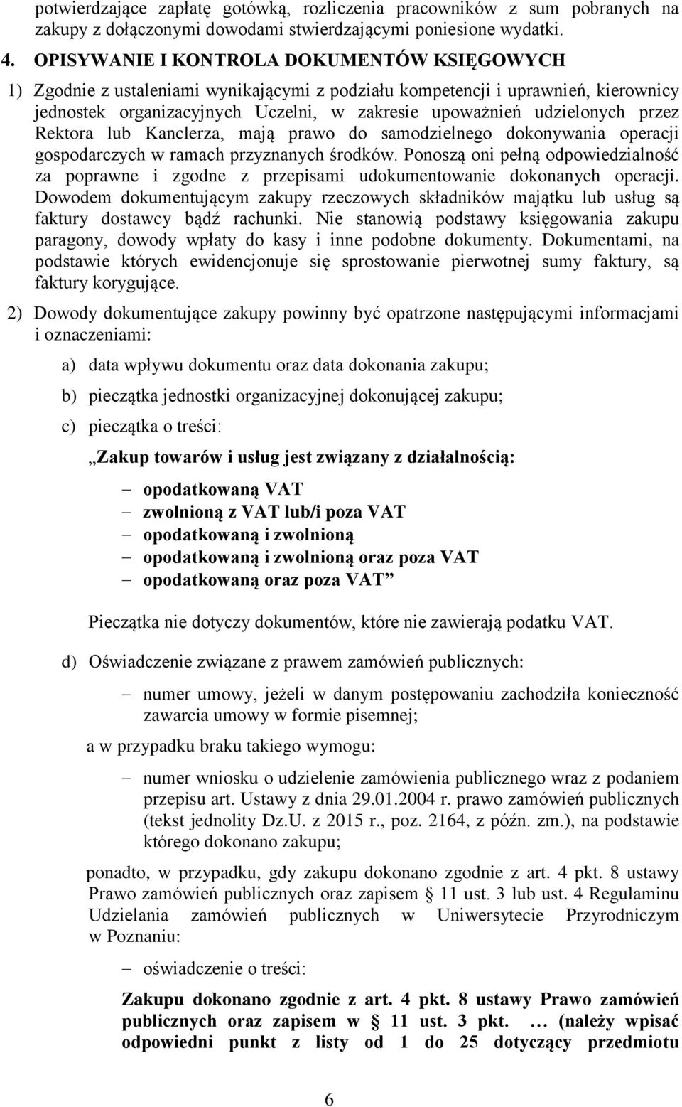 przez Rektora lub Kanclerza, mają prawo do samodzielnego dokonywania operacji gospodarczych w ramach przyznanych środków.