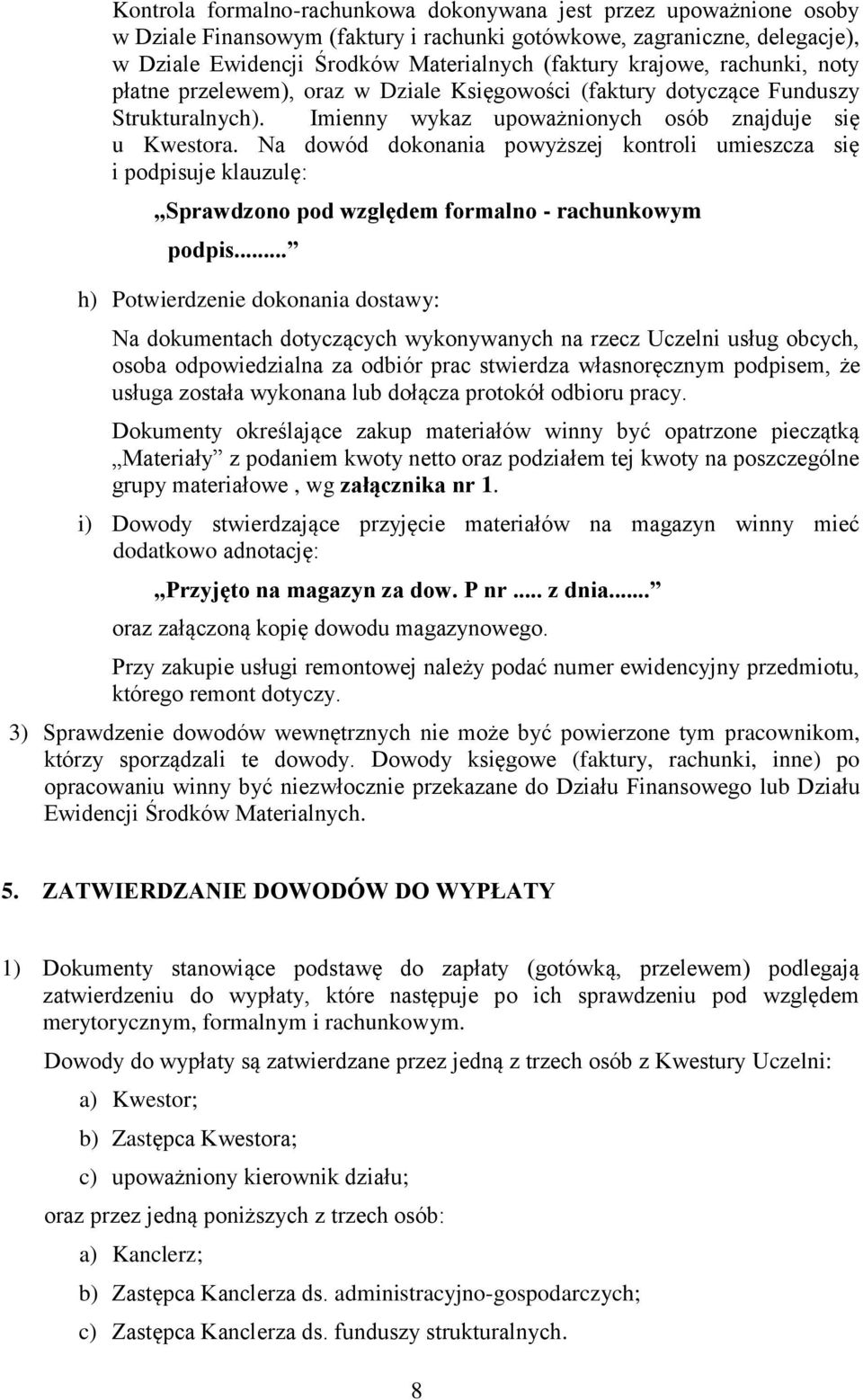 Na dowód dokonania powyższej kontroli umieszcza się i podpisuje klauzulę: Sprawdzono pod względem formalno - rachunkowym podpis.