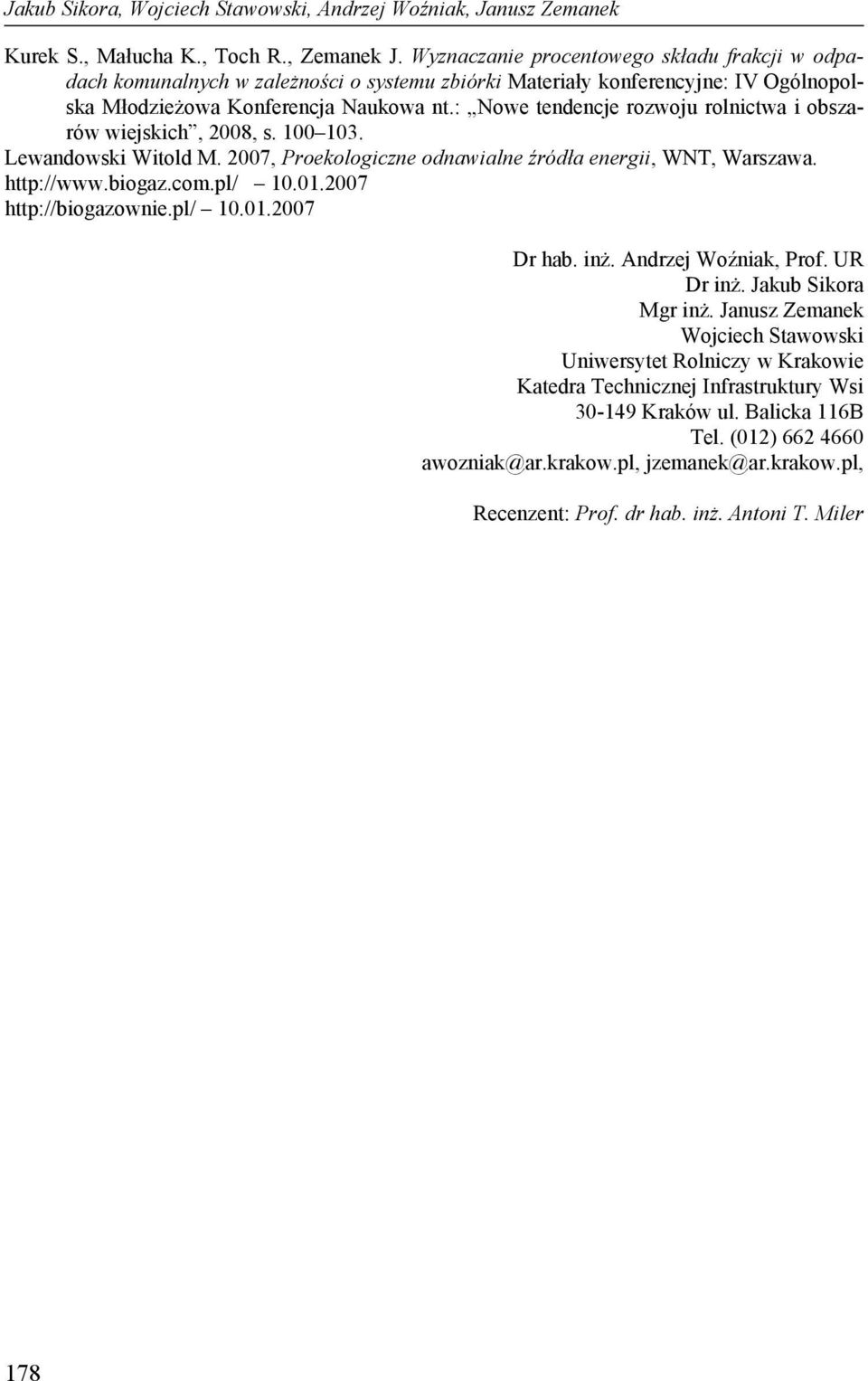 : Nowe tendencje rozwoju rolnictwa i obszarów wiejskich, 2008, s. 100 103. Lewandowski Witold M. 2007, Proekologiczne odnawialne źródła energii, WNT, Warszawa. http://www.biogaz.com.pl/ 10.01.