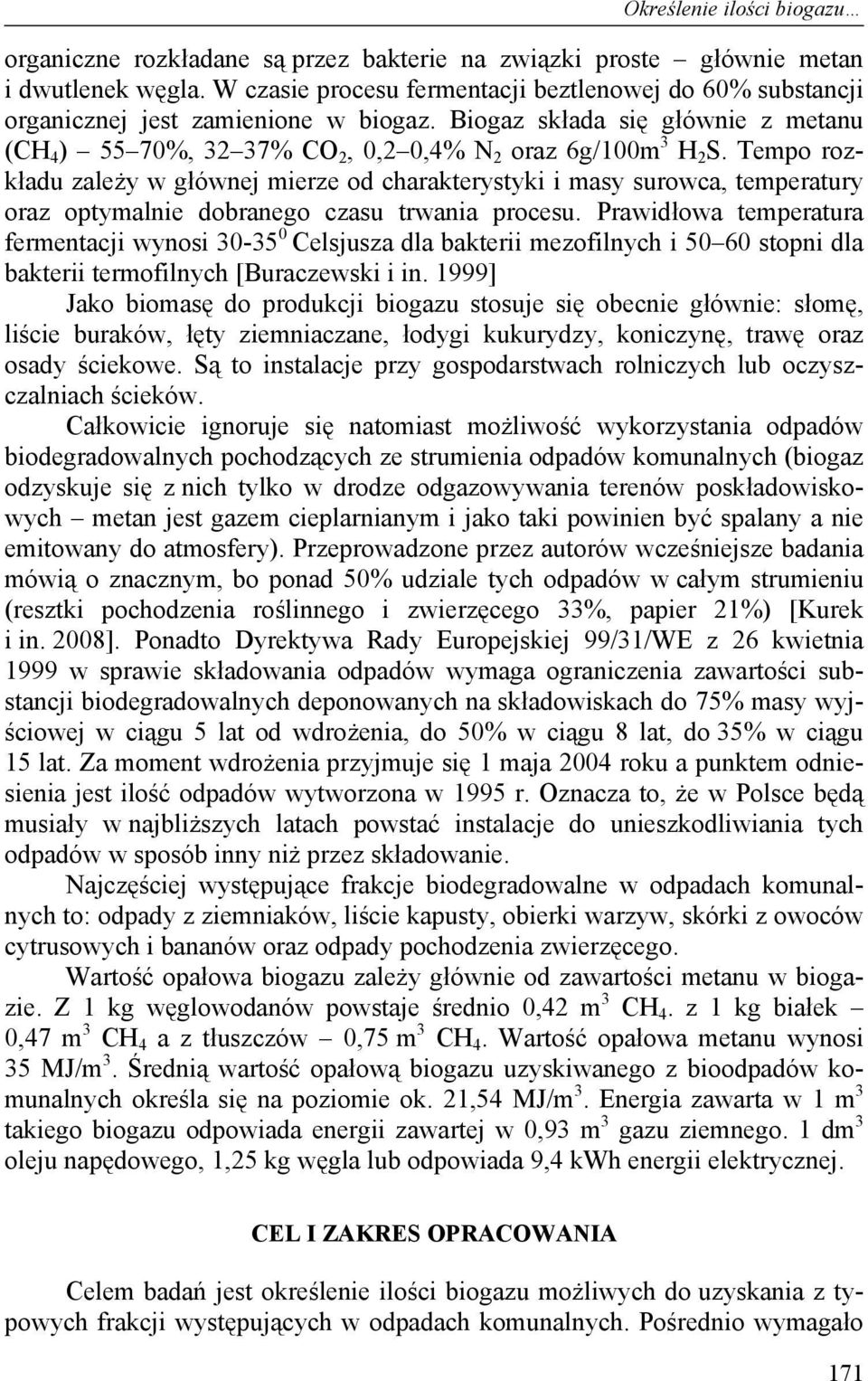 Tempo rozkładu zależy w głównej mierze od charakterystyki i masy surowca, temperatury oraz optymalnie dobranego czasu trwania procesu.