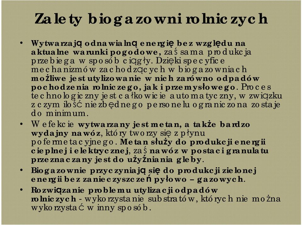 Proces technologiczny jest całkowicie automatyczny, w związku z czym ilość niezbędnego personelu ograniczona zostaje do minimum.