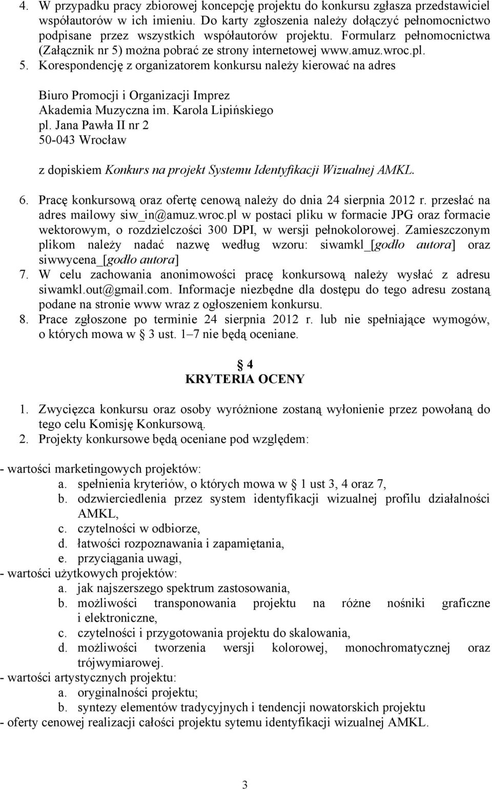 można pobrać ze strony internetowej www.amuz.wroc.pl. 5. Korespondencję z organizatorem konkursu należy kierować na adres Biuro Promocji i Organizacji Imprez Akademia Muzyczna im.