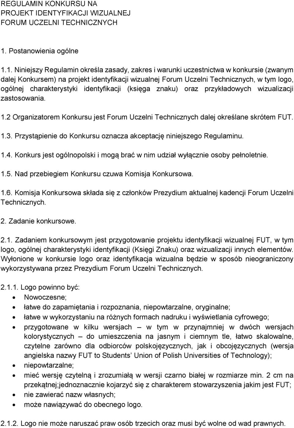 1. Niniejszy Regulamin określa zasady, zakres i warunki uczestnictwa w konkursie (zwanym dalej Konkursem) na projekt identyfikacji wizualnej Forum Uczelni Technicznych, w tym logo, ogólnej