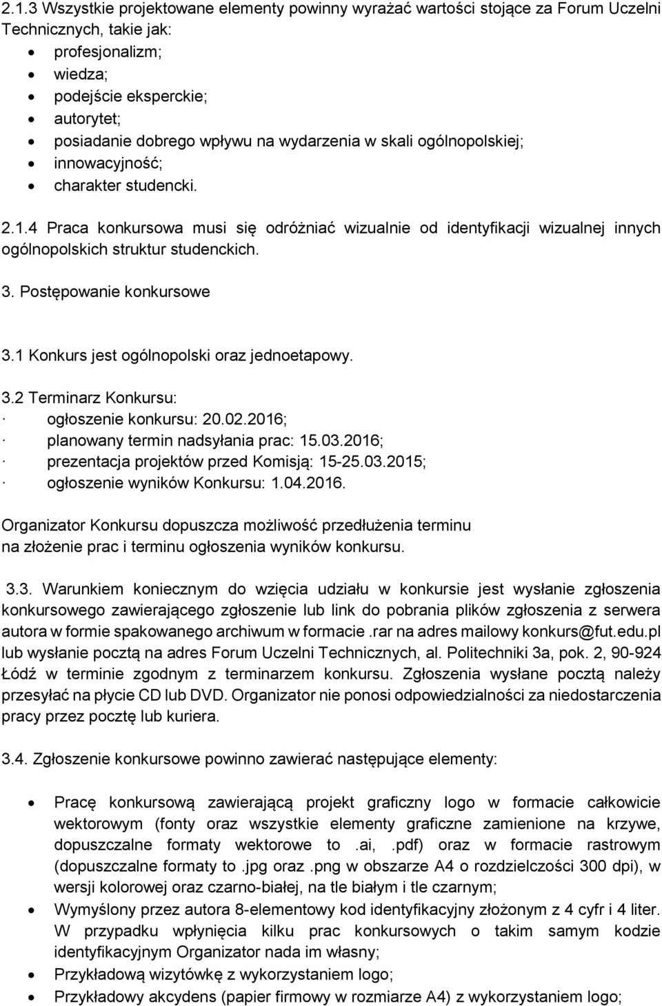 Postępowanie konkursowe 3.1 Konkurs jest ogólnopolski oraz jednoetapowy. 3.2 Terminarz Konkursu: ogłoszenie konkursu: 20.02.2016; planowany termin nadsyłania prac: 15.03.