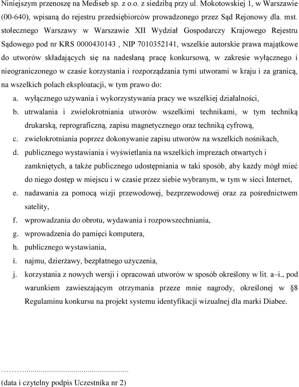 pracę konkursową, w zakresie wyłącznego i nieograniczonego w czasie korzystania i rozporządzania tymi utworami w kraju i za granicą, na wszelkich polach eksploatacji, w tym prawo do: a.