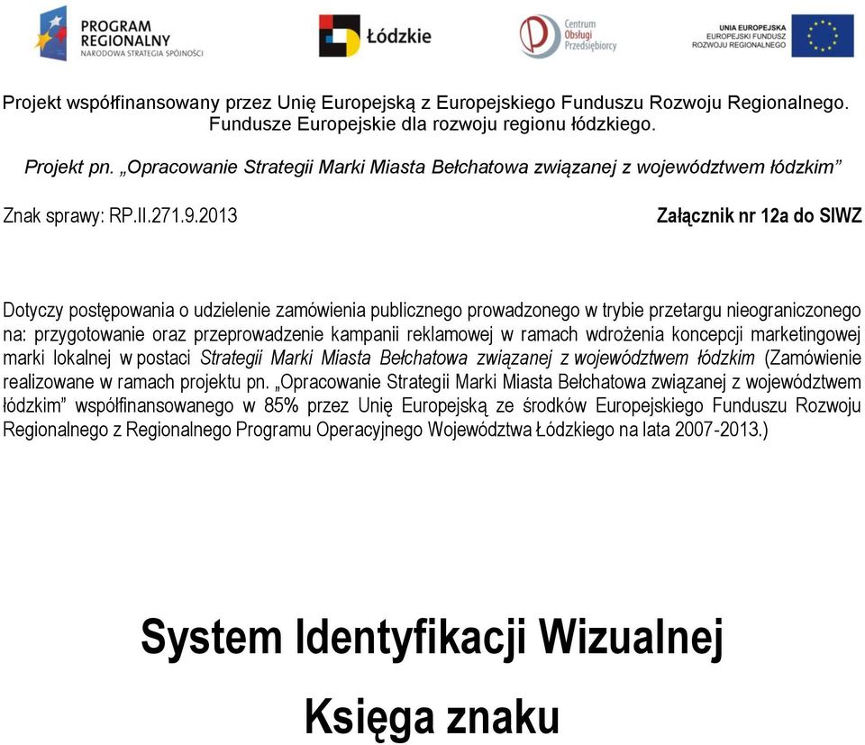 2013 Załącznik nr 12a do SIWZ Dotyczy postępowania o udzielenie zamówienia publicznego prowadzonego w trybie przetargu nieograniczonego na: przygotowanie oraz przeprowadzenie kampanii reklamowej w