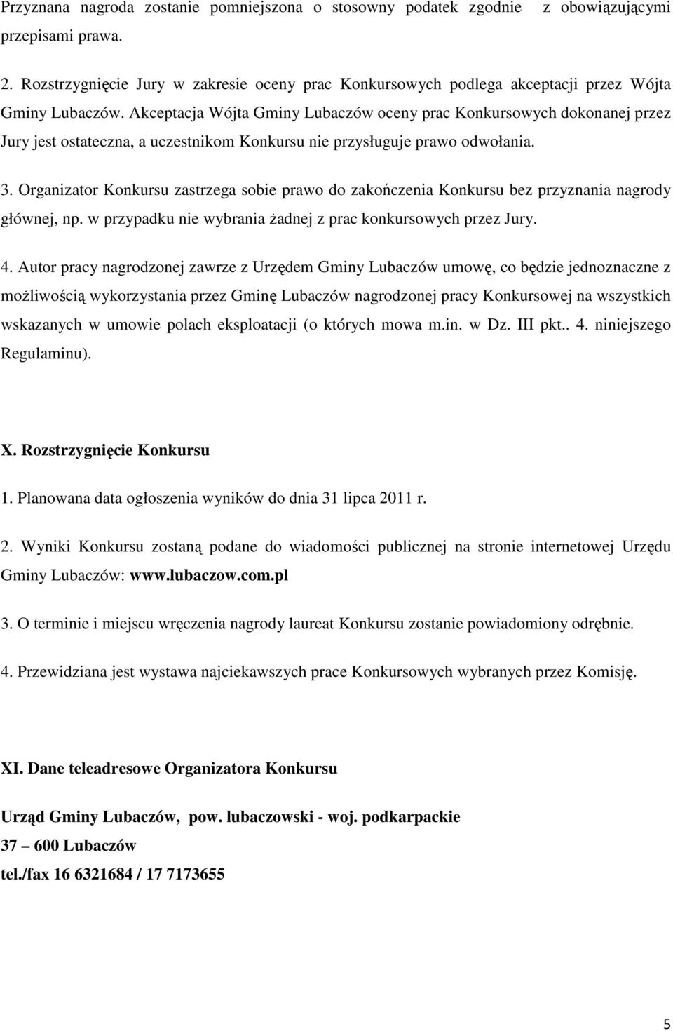 Akceptacja Wójta Gminy Lubaczów oceny prac Konkursowych dokonanej przez Jury jest ostateczna, a uczestnikom Konkursu nie przysługuje prawo odwołania. 3.