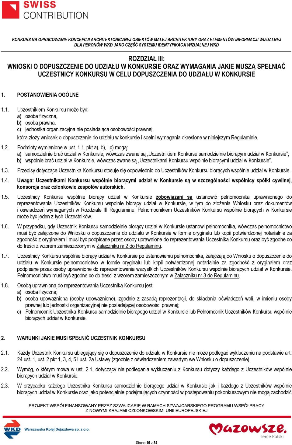 1. Uczestnikiem Konkursu może być: a) osoba fizyczna, b) osoba prawna, c) jednostka organizacyjna nie posiadająca osobowości prawnej, która złoży wniosek o dopuszczenie do udziału w konkursie i