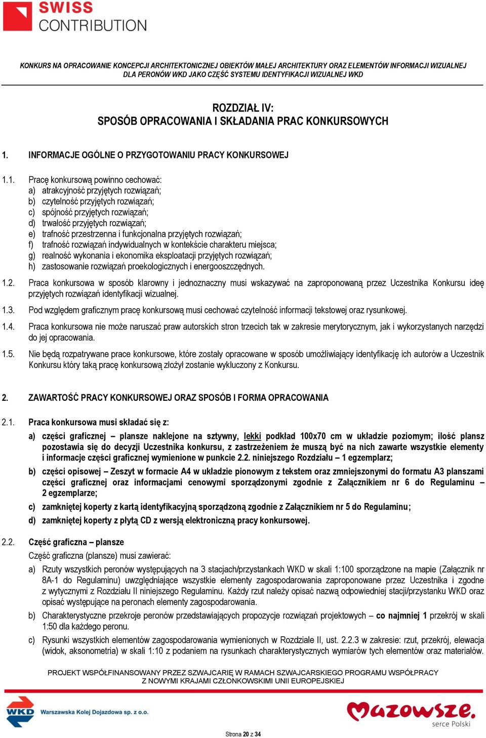 1. Pracę konkursową powinno cechować: a) atrakcyjność przyjętych rozwiązań; b) czytelność przyjętych rozwiązań; c) spójność przyjętych rozwiązań; d) trwałość przyjętych rozwiązań; e) trafność