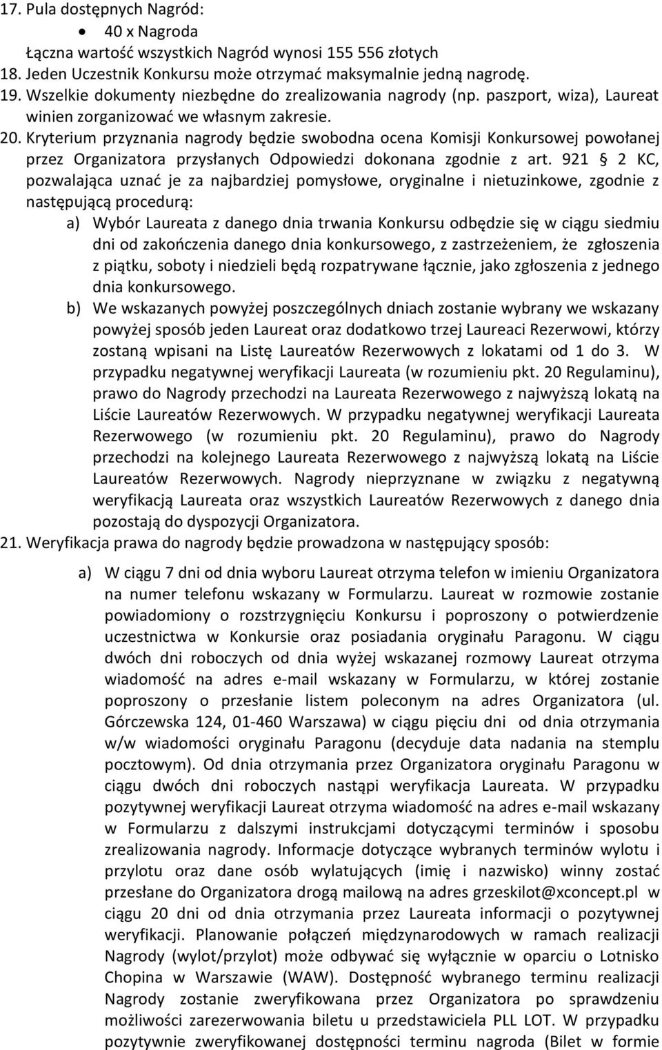 Kryterium przyznania nagrody będzie swobodna ocena Komisji Konkursowej powołanej przez Organizatora przysłanych Odpowiedzi dokonana zgodnie z art.