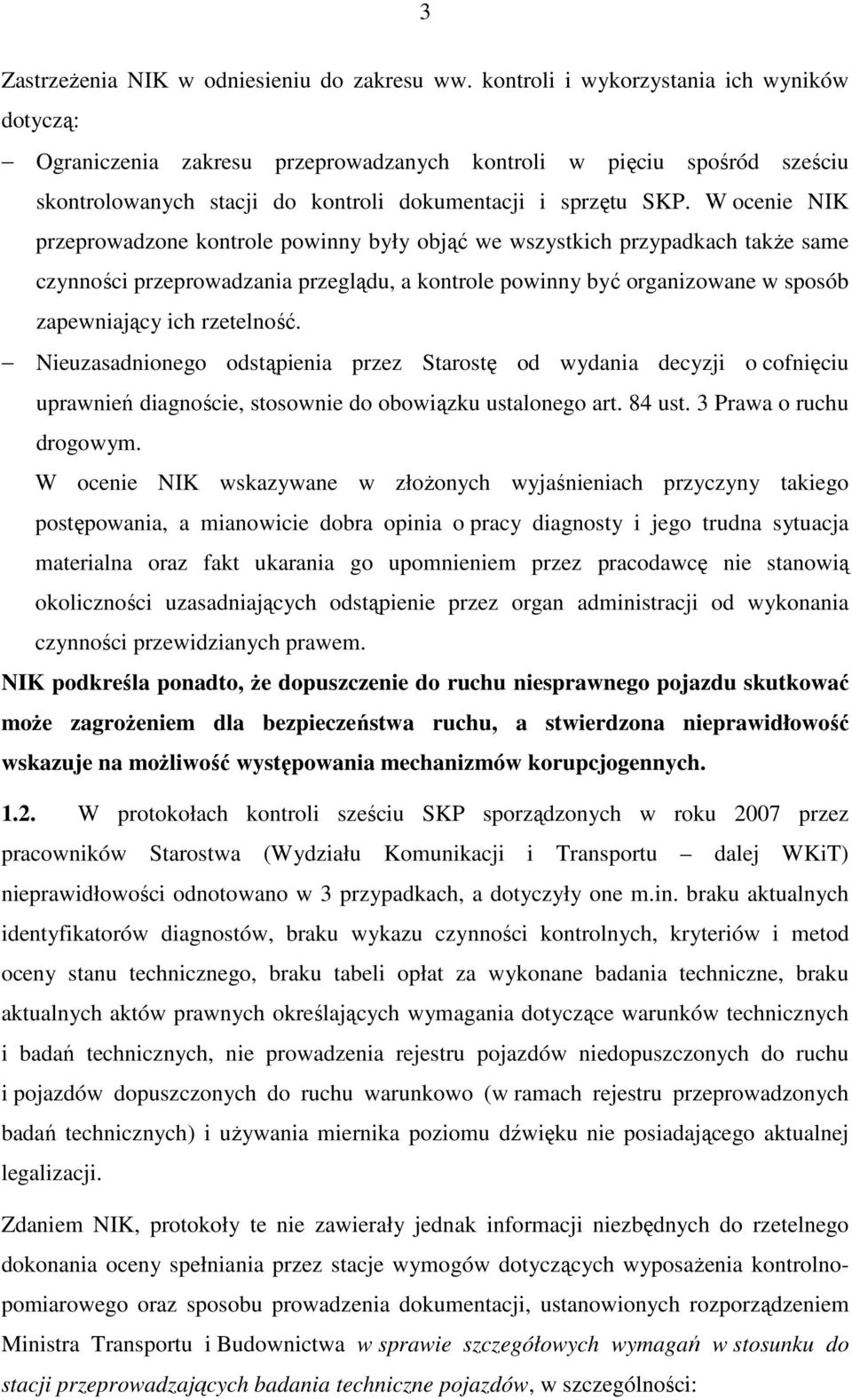 W ocenie NIK przeprowadzone kontrole powinny były objąć we wszystkich przypadkach takŝe same czynności przeprowadzania przeglądu, a kontrole powinny być organizowane w sposób zapewniający ich