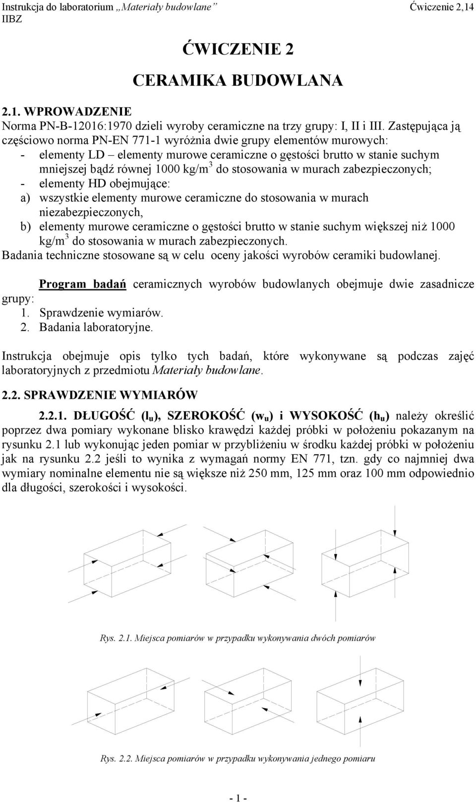 stosowania w murach zabezpieczonych; - elementy HD obejmujące: a) wszystkie elementy murowe ceramiczne do stosowania w murach niezabezpieczonych, b) elementy murowe ceramiczne o gęstości brutto w