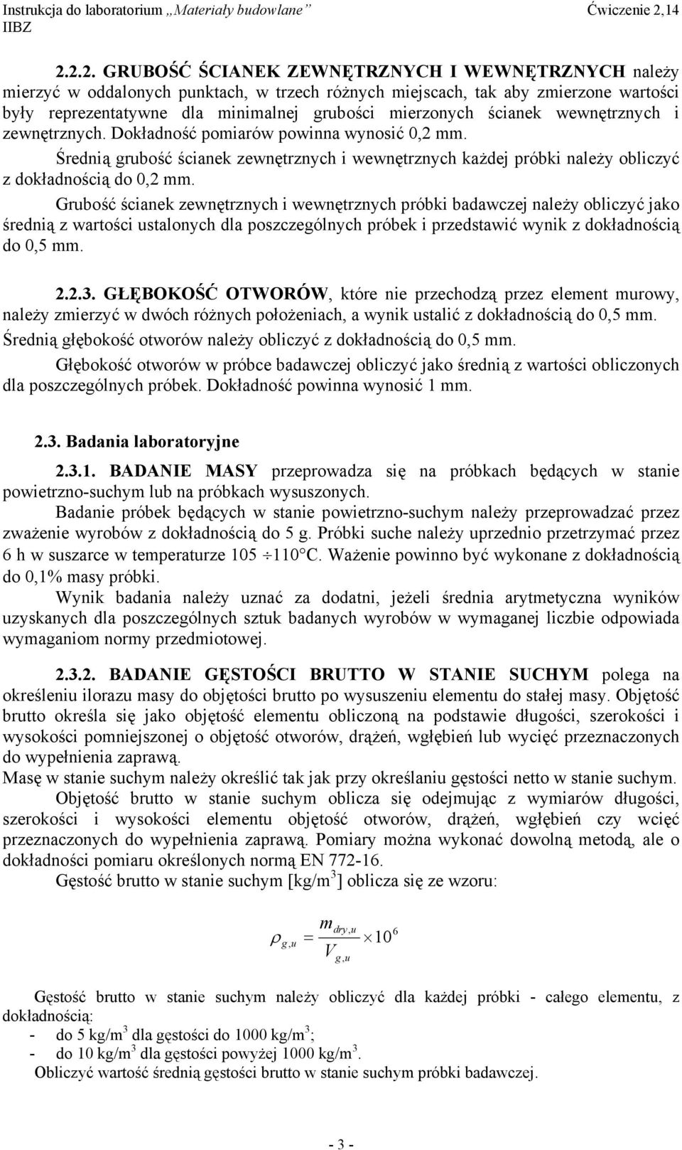 Grubość ścianek zewnętrznych i wewnętrznych próbki badawczej należy obliczyć jako średnią z wartości ustalonych dla poszczególnych próbek i przedstawić wynik z dokładnością do 0,5 mm. 2.2.3.