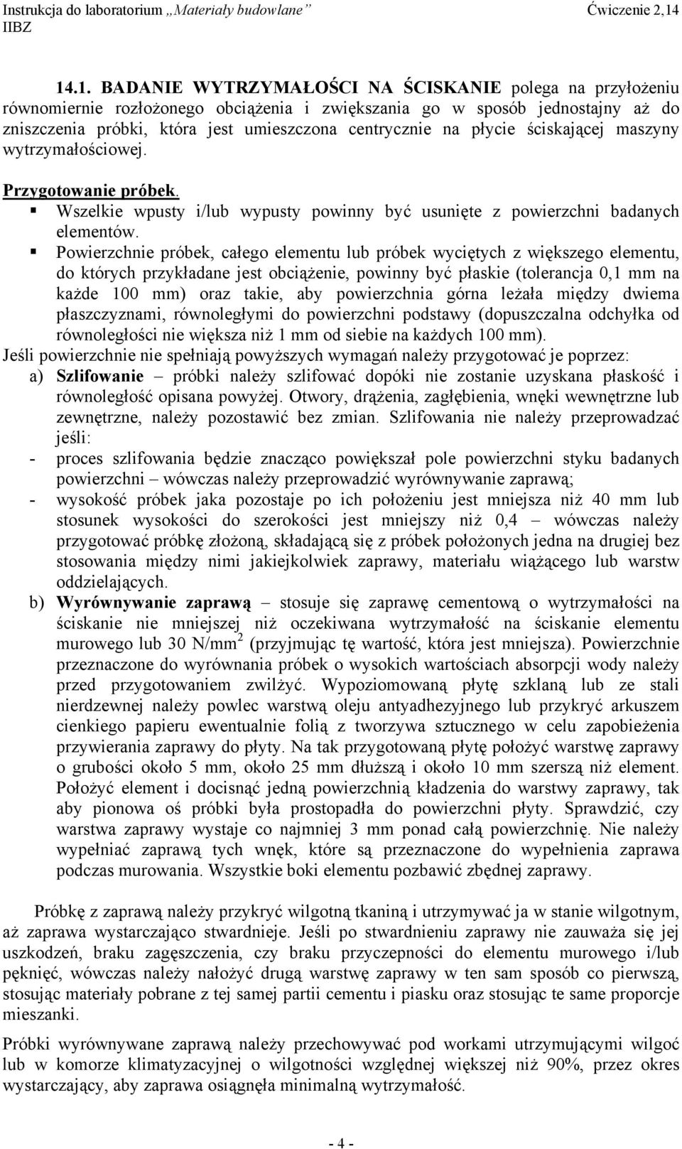 Powierzchnie próbek, całego elementu lub próbek wyciętych z większego elementu, do których przykładane jest obciążenie, powinny być płaskie (tolerancja 0,1 mm na każde 100 mm) oraz takie, aby