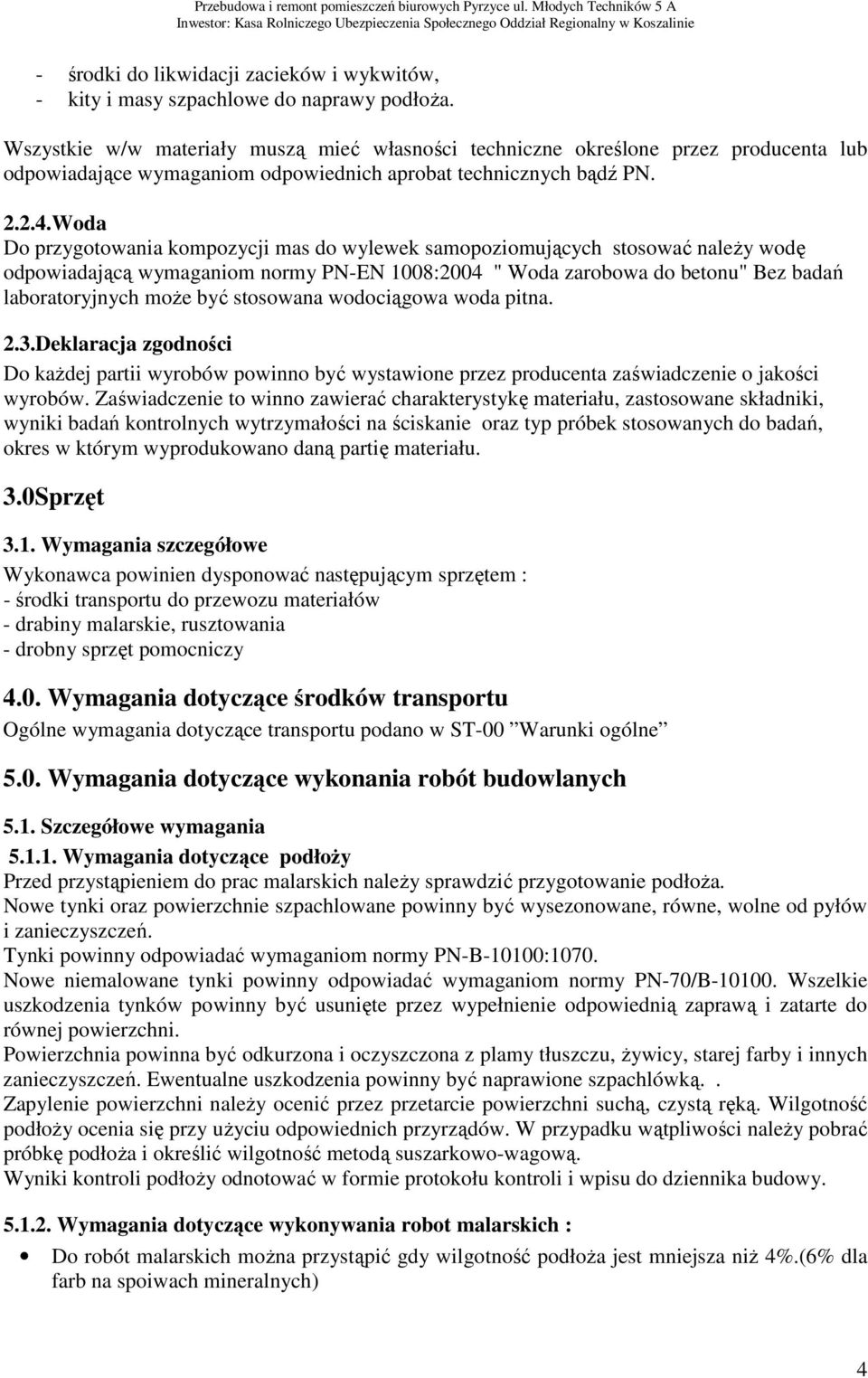 Woda Do przygotowania kompozycji mas do wylewek samopoziomujących stosować należy wodę odpowiadającą wymaganiom normy PN-EN 1008:2004 " Woda zarobowa do betonu" Bez badań laboratoryjnych może być