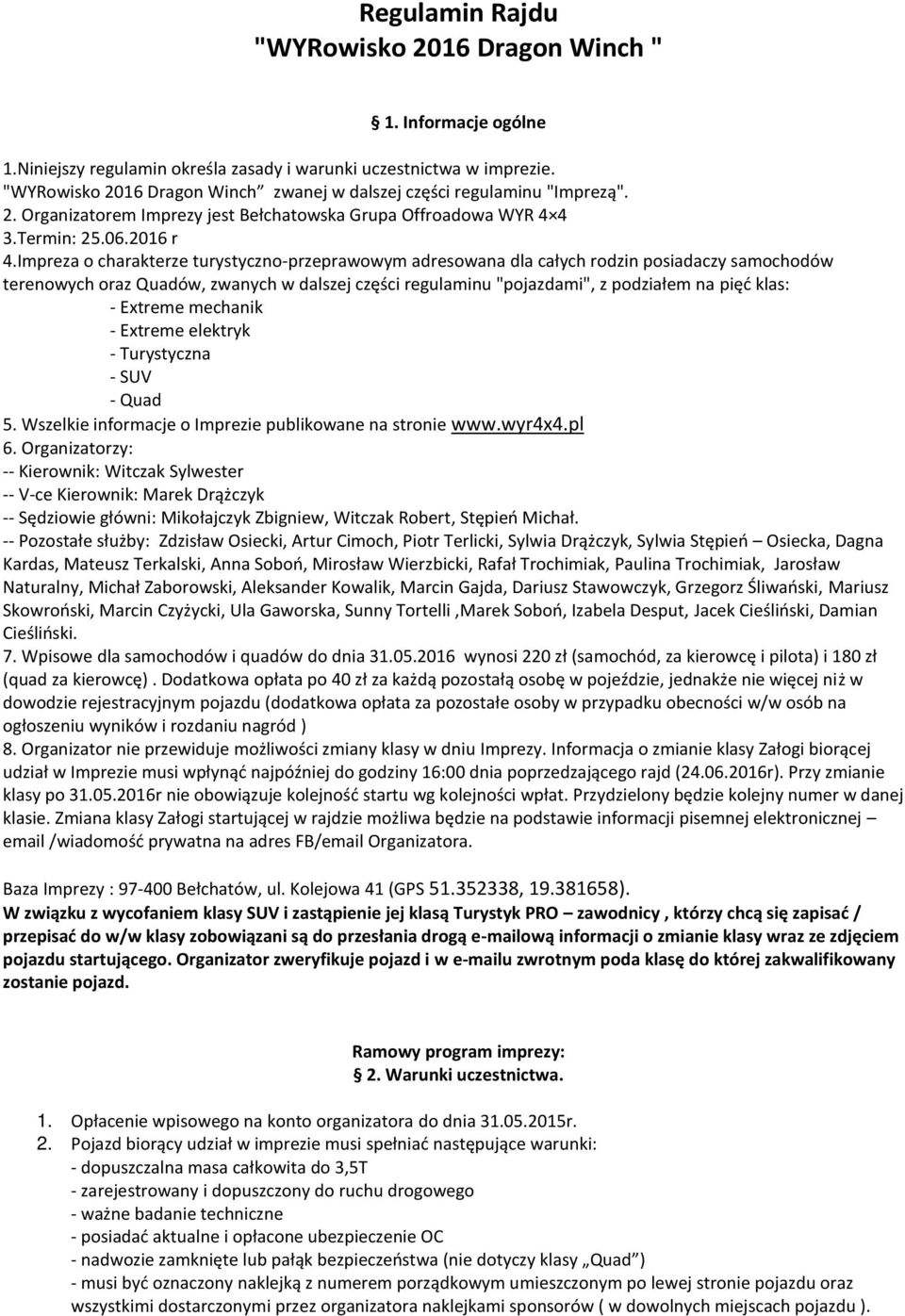 Impreza o charakterze turystyczno-przeprawowym adresowana dla całych rodzin posiadaczy samochodów terenowych oraz Quadów, zwanych w dalszej części regulaminu "pojazdami", z podziałem na pięć klas: -