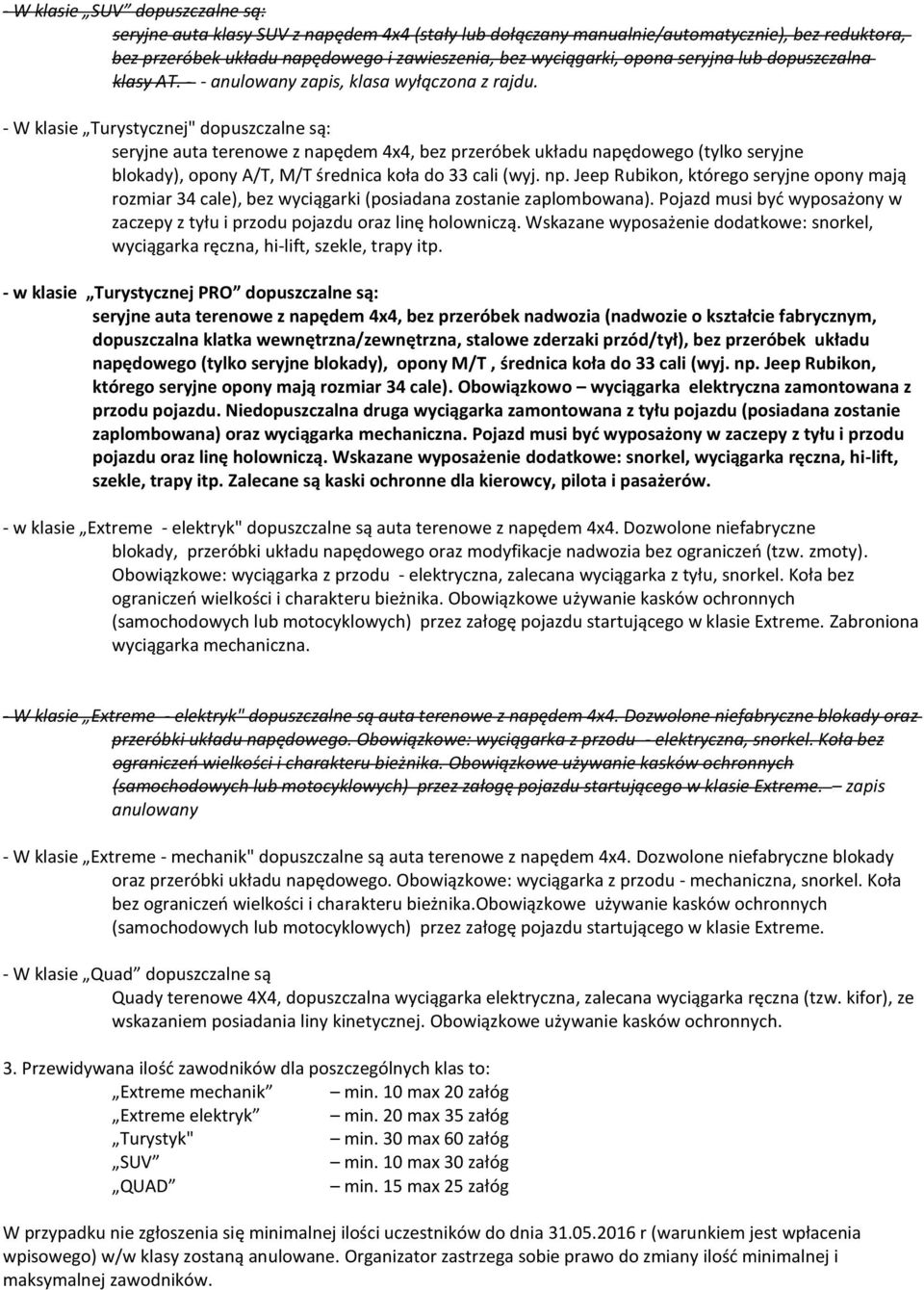 - W klasie Turystycznej" dopuszczalne są: seryjne auta terenowe z napędem 4x4, bez przeróbek układu napędowego (tylko seryjne blokady), opony A/T, M/T średnica koła do 33 cali (wyj. np.