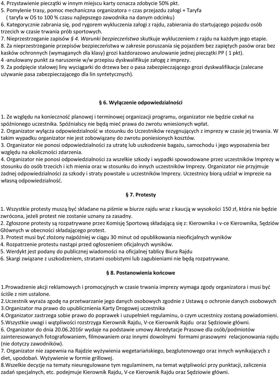 Kategorycznie zabrania się, pod rygorem wykluczenia załogi z rajdu, zabierania do startującego pojazdu osób trzecich w czasie trwania prób sportowych. 7. Nieprzestrzeganie zapisów 4.