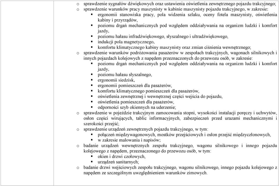 poziomu hałasu infradźwiękowego, słyszalnego i ultradźwiękowego, indukcji pola magnetycznego, komfortu klimatycznego kabiny maszynisty oraz zmian ciśnienia wewnętrznego; o sprawdzenie warunków