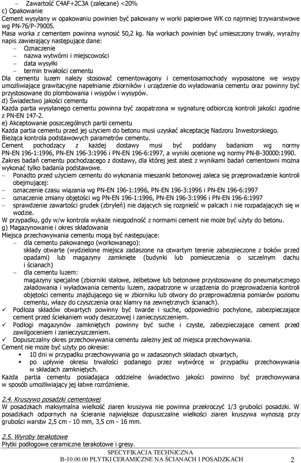 Na workach powinien być umieszczony trwały, wyraźny napis zawierający następujące dane: Oznaczenie nazwa wytwórni i miejscowości data wysyłki termin trwałości cementu Dla cementu luzem należy