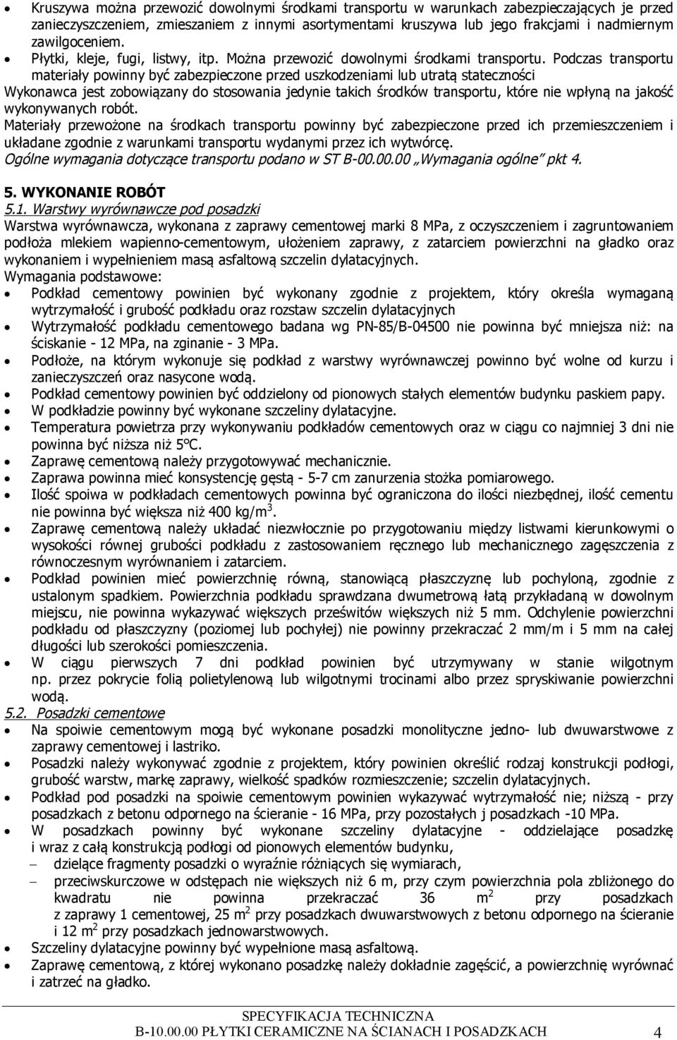 Podczas transportu materiały powinny być zabezpieczone przed uszkodzeniami lub utratą stateczności Wykonawca jest zobowiązany do stosowania jedynie takich środków transportu, które nie wpłyną na