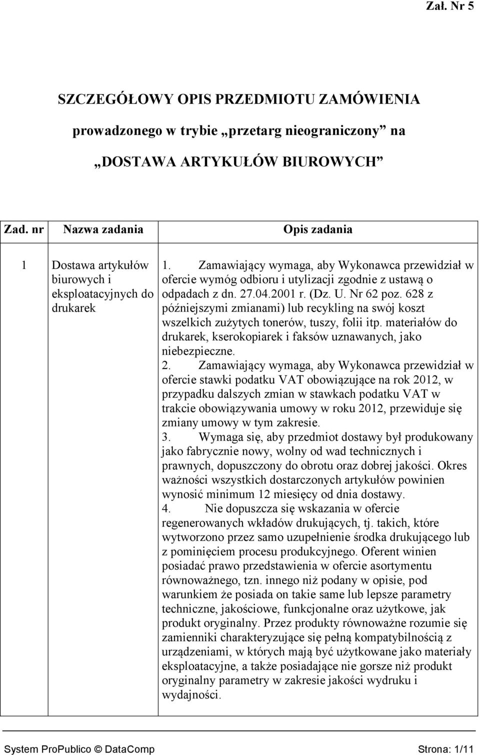 Zamawiający wymaga, aby Wykonawca przewidział w ofercie wymóg odbioru i utylizacji zgodnie z ustawą o odpadach z dn. 27.04.01 r. (Dz. U. Nr 62 poz.