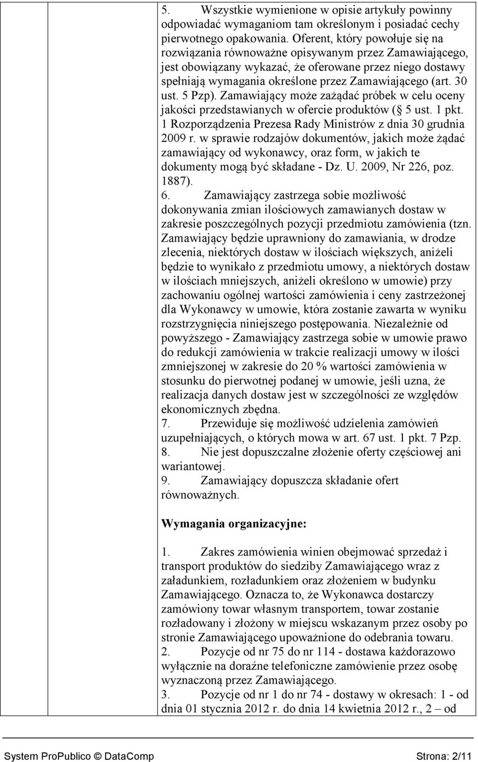 30 ust. 5 Pzp). Zamawiający może zażądać próbek w celu oceny jakości przedstawianych w ofercie produktów ( 5 ust. 1 pkt. 1 Rozporządzenia Prezesa Rady Ministrów z dnia 30 grudnia 09 r.