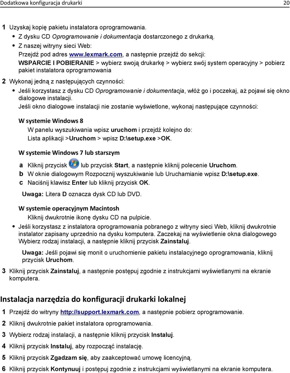 com, a następnie przejdź do sekcji: WSPARCIE I POBIERANIE > wybierz swoją drukarkę > wybierz swój system operacyjny > pobierz pakiet instalatora oprogramowania 2 Wykonaj jedną z następujących