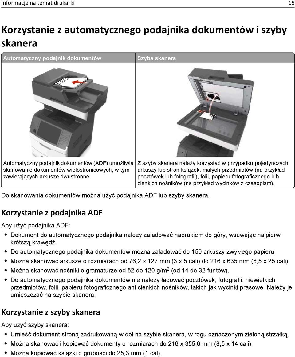 Z szyby skanera należy korzystać w przypadku pojedynczych arkuszy lub stron książek, małych przedmiotów (na przykład pocztówek lub fotografii), folii, papieru fotograficznego lub cienkich nośników