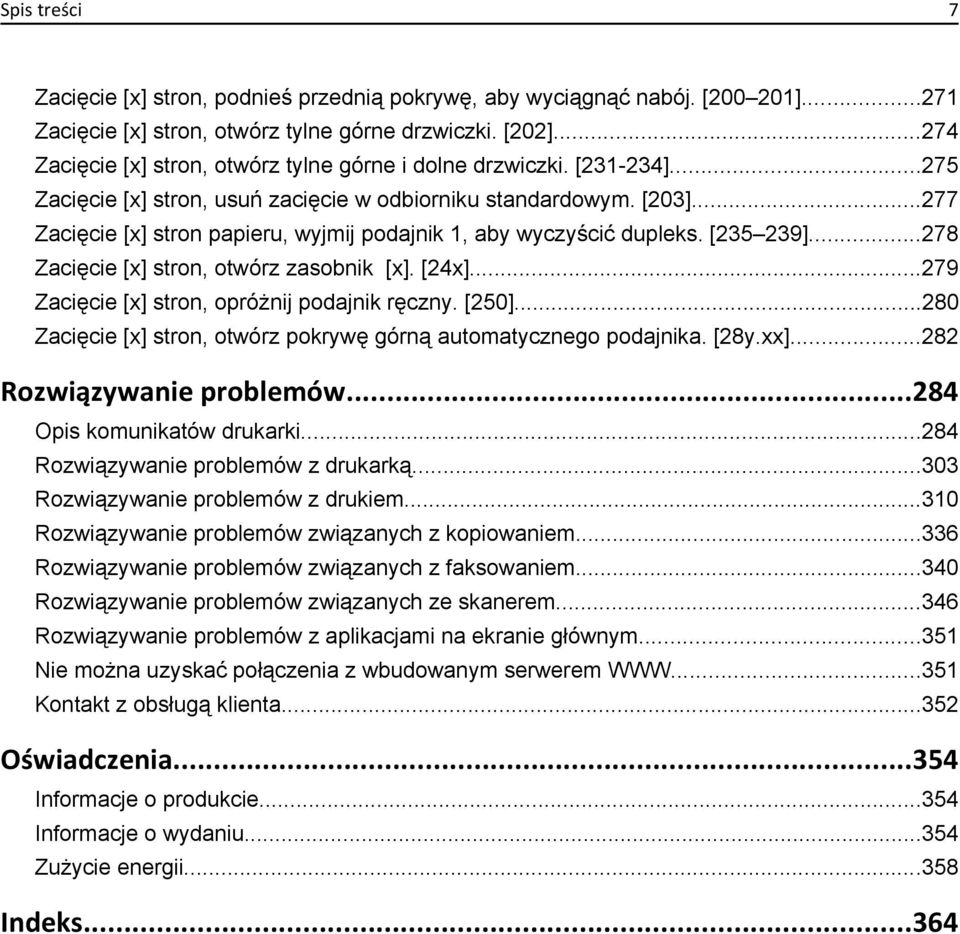 ..277 Zacięcie [x] stron papieru, wyjmij podajnik 1, aby wyczyścić dupleks. [235 239]...278 Zacięcie [x] stron, otwórz zasobnik [x]. [24x]...279 Zacięcie [x] stron, opróżnij podajnik ręczny. [250].