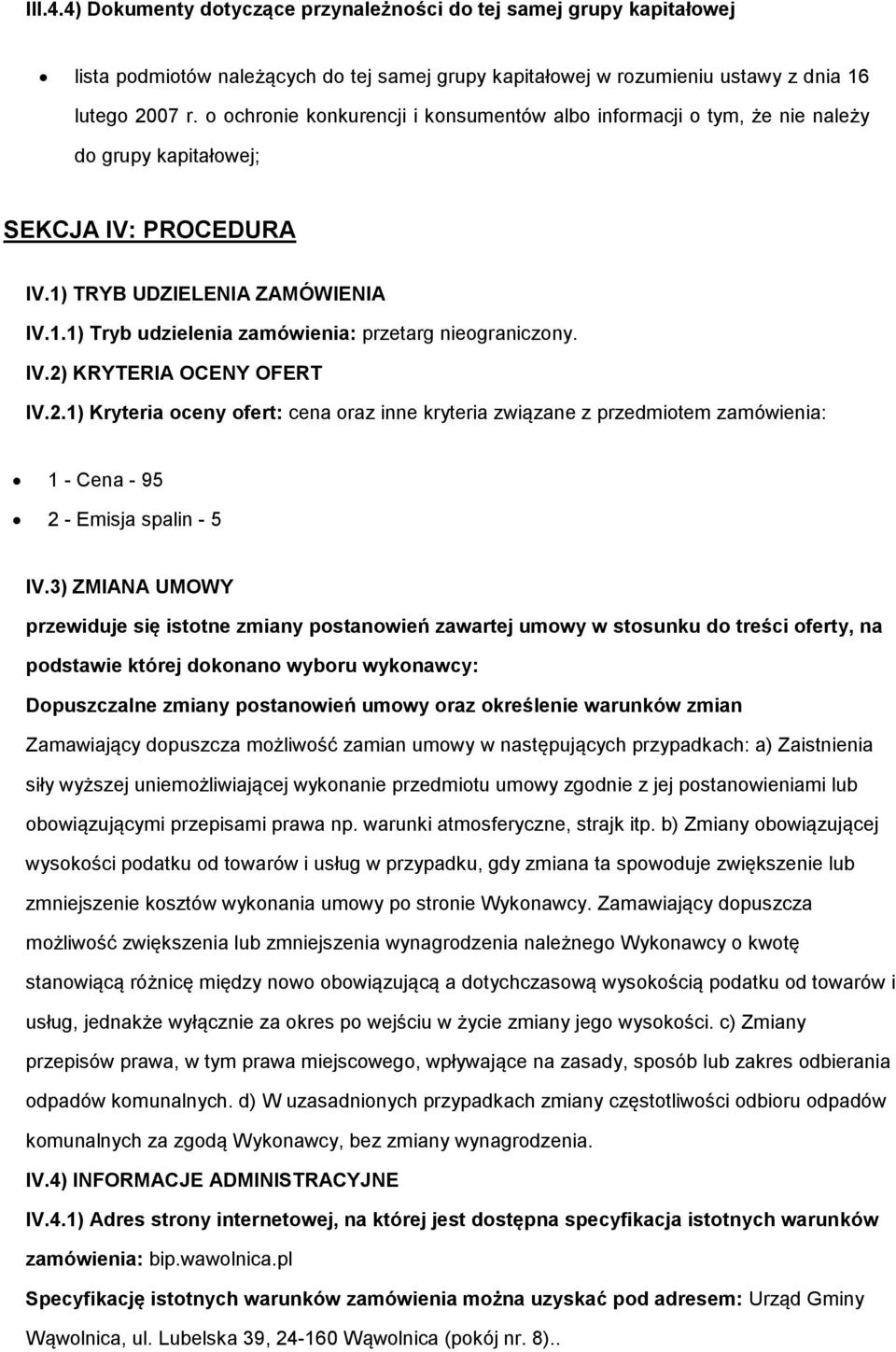 IV.2) KRYTERIA OCENY OFERT IV.2.1) Kryteria oceny ofert: cena oraz inne kryteria związane z przedmiotem zamówienia: 1 - Cena - 95 2 - Emisja spalin - 5 IV.