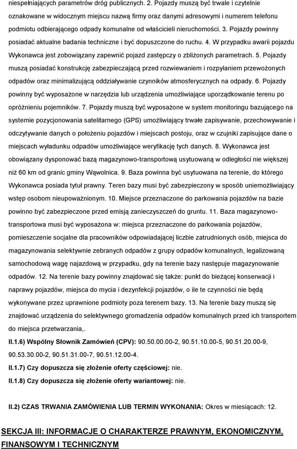 Pojazdy powinny posiadać aktualne badania techniczne i być dopuszczone do ruchu. 4. W przypadku awarii pojazdu Wykonawca jest zobowiązany zapewnić pojazd zastępczy o zbliżonych parametrach. 5.