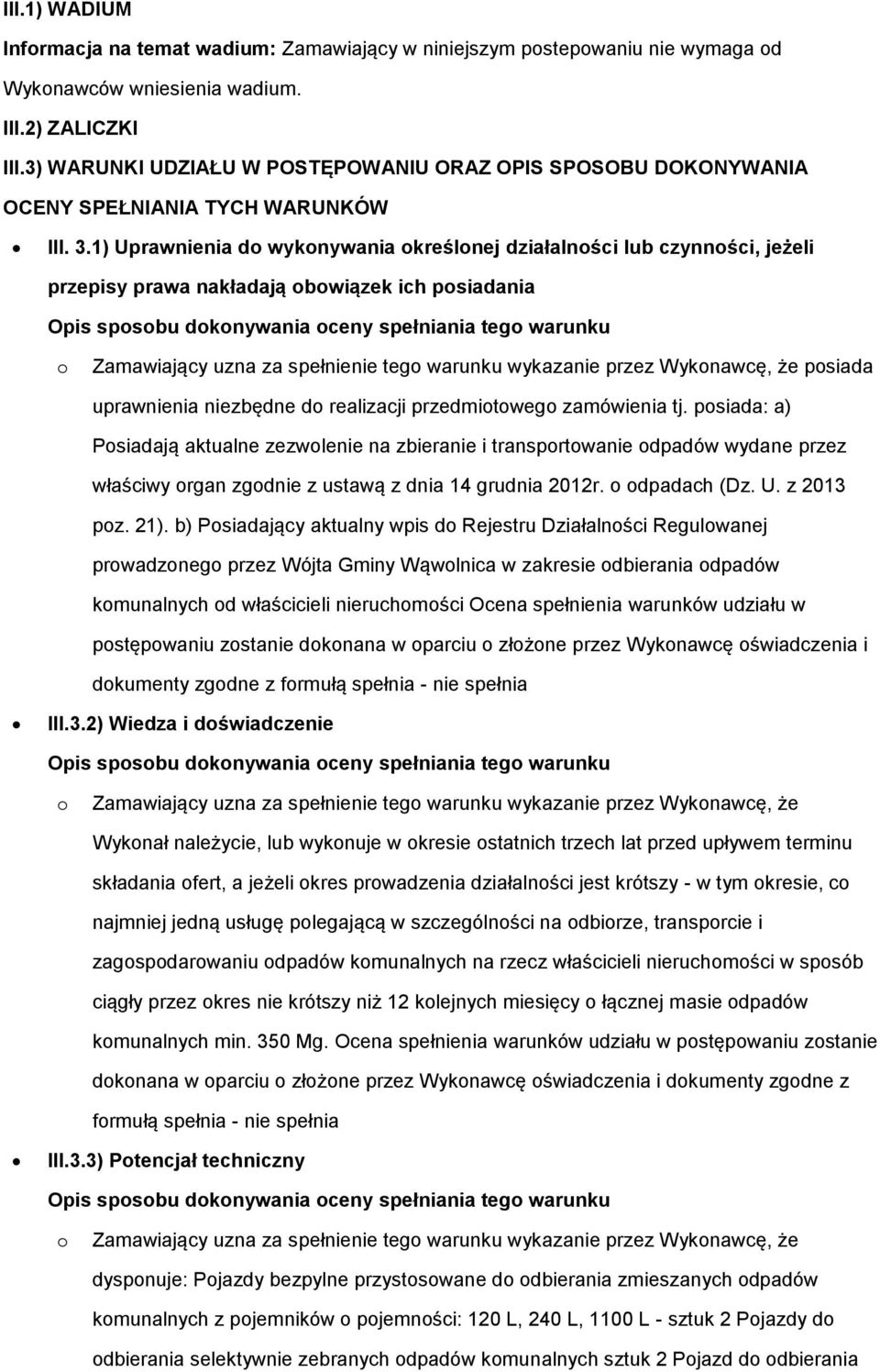 1) Uprawnienia do wykonywania określonej działalności lub czynności, jeżeli przepisy prawa nakładają obowiązek ich posiadania Opis sposobu dokonywania oceny spełniania tego warunku o Zamawiający uzna