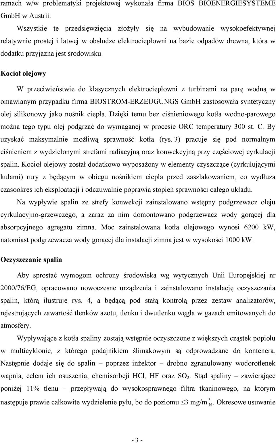 Kocioł olejowy W przeciwieństwie do klasycznych elektrociepłowni z turbinami na parę wodną w omawianym przypadku firma BIOSTROM-ERZEUGUNGS GmbH zastosowała syntetyczny olej silikonowy jako nośnik