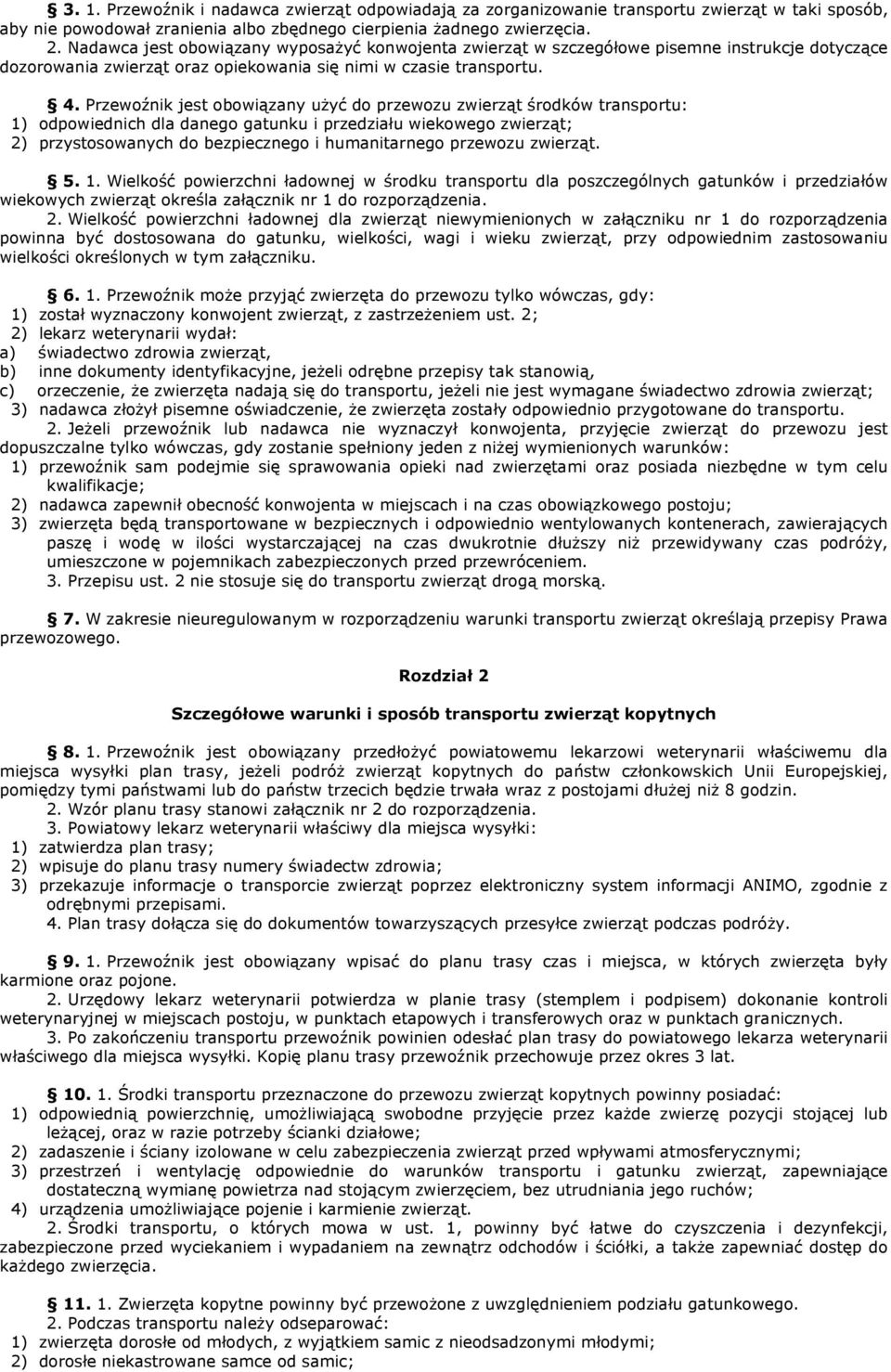 Przewoźnik jest obowiązany użyć do przewozu zwierząt środków transportu: 1) odpowiednich dla danego gatunku i przedziału wiekowego zwierząt; 2) przystosowanych do bezpiecznego i humanitarnego