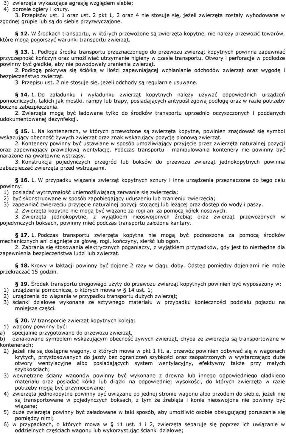 W środkach transportu, w których przewożone są zwierzęta kopytne, nie należy przewozić towarów, które mogą pogorszyć warunki transportu zwierząt. 13