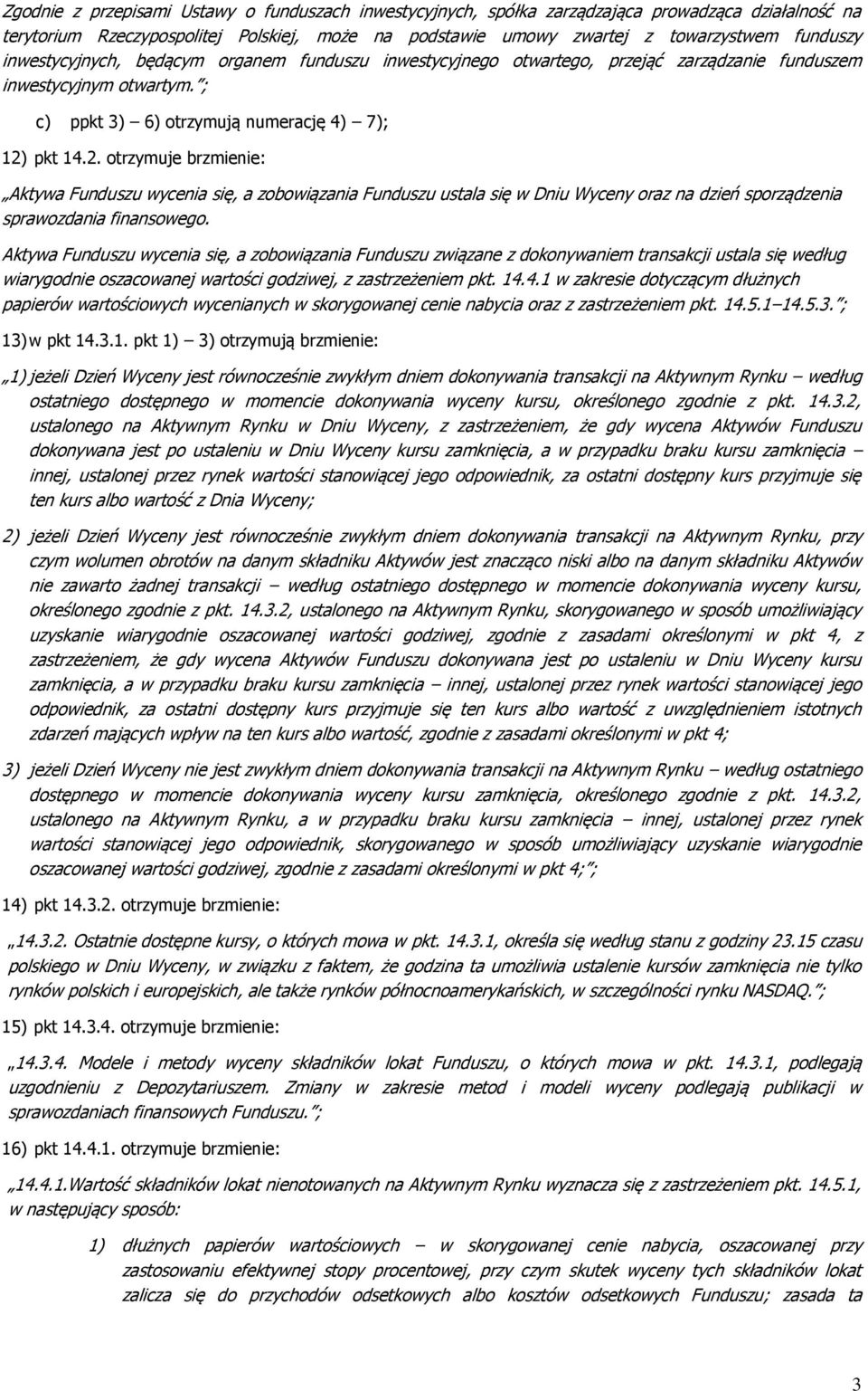 pkt 14.2. otrzymuje brzmienie: Aktywa Funduszu wycenia się, a zobowiązania Funduszu ustala się w Dniu Wyceny oraz na dzień sporządzenia sprawozdania finansowego.