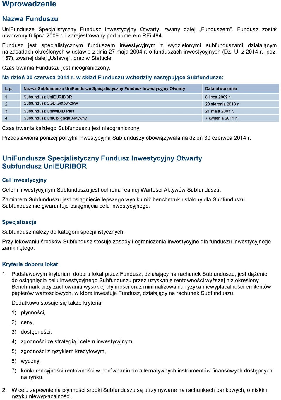 , poz. 157), zwanej dalej Ustawą, oraz w Statucie. Czas trwania Funduszu jest nieograniczony. Na dzień 30 czerwca 2014 r. w skład Funduszu wchodziły następujące Subfundusze: L.p. Nazwa Subfunduszu UniFundusze Specjalistyczny Fundusz Inwestycyjny Otwarty Data utworzenia 1 Subfundusz UniEURIBOR 8 lipca 2009 r.